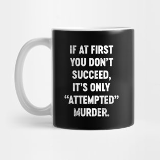 If At First You Don't Succeed It's Only Attempted Murder Funny Mug